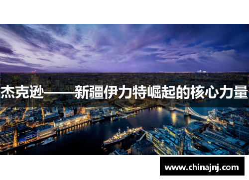 杰克逊——新疆伊力特崛起的核心力量