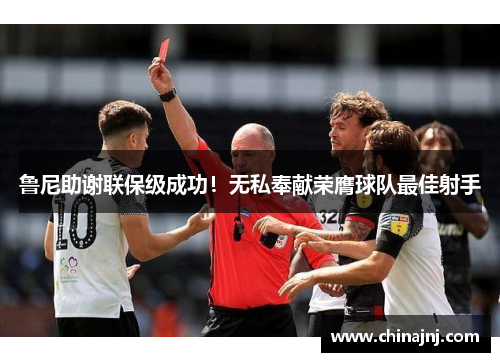 鲁尼助谢联保级成功！无私奉献荣膺球队最佳射手