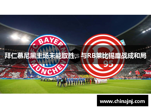 拜仁慕尼黑主场未能取胜，与RB莱比锡鏖战成和局