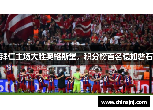 拜仁主场大胜奥格斯堡，积分榜首名稳如磐石