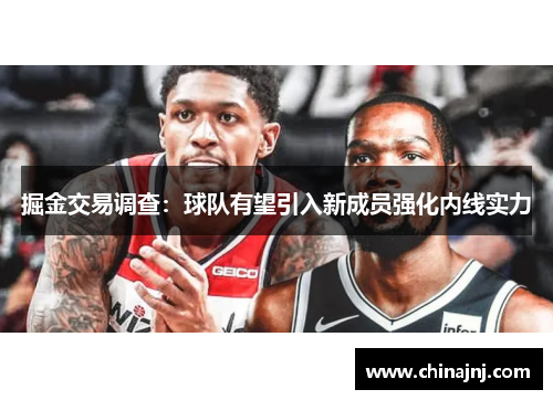 掘金交易调查：球队有望引入新成员强化内线实力