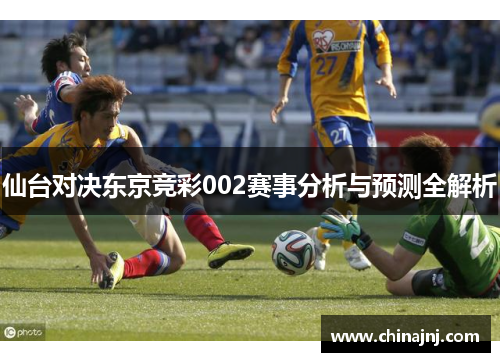 仙台对决东京竞彩002赛事分析与预测全解析