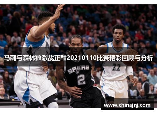 马刺与森林狼激战正酣20210110比赛精彩回顾与分析