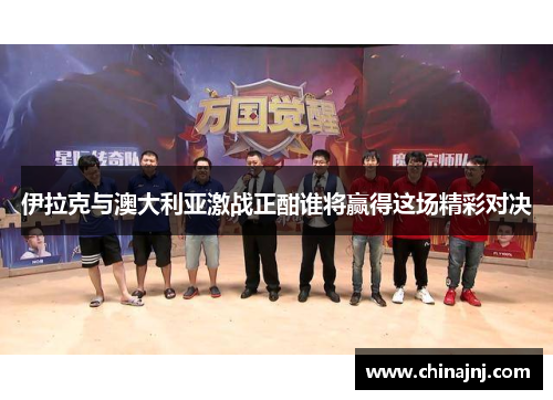 伊拉克与澳大利亚激战正酣谁将赢得这场精彩对决